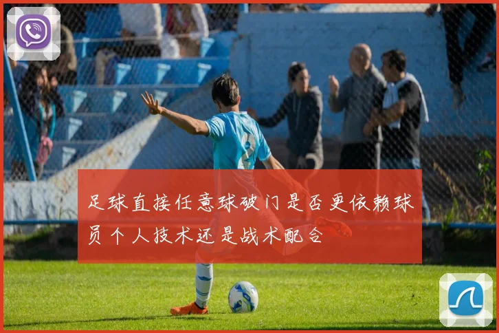 足球直接任意球破门是否更依赖球员个人技术还是战术配合